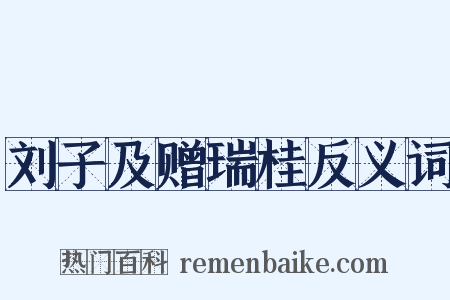 刘子及赠瑞桂反义词是什么意思的图片